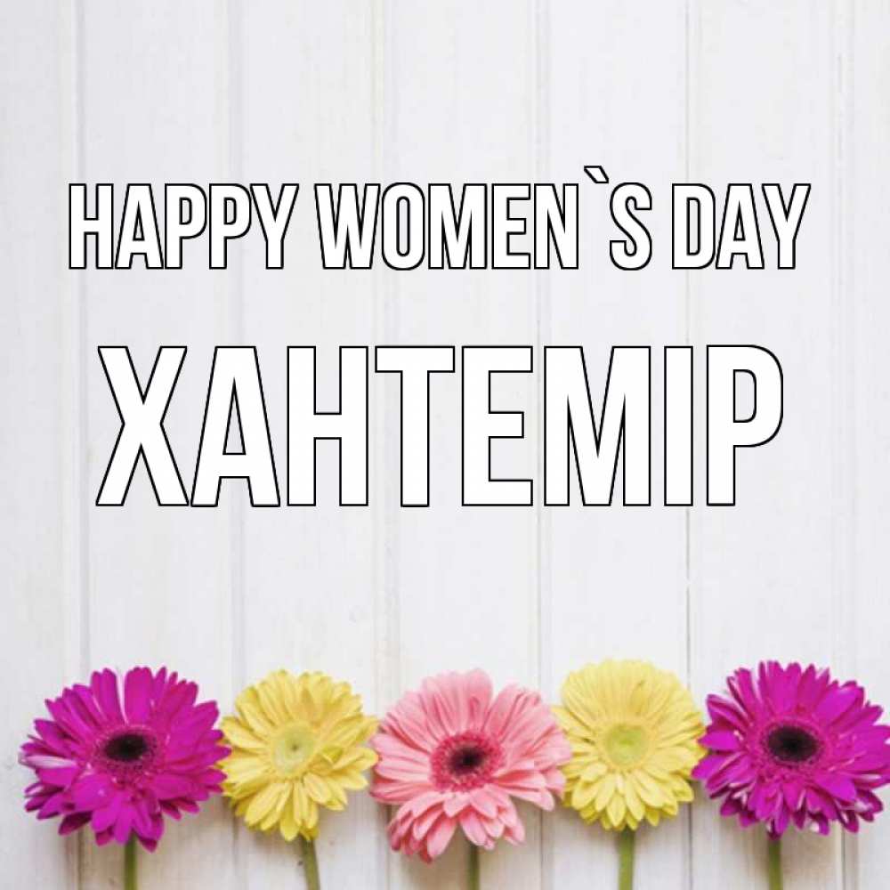 Greetings card с именем, ХАНТЕМІР happy women`s day женщинам 1 Greetings with text for free download 